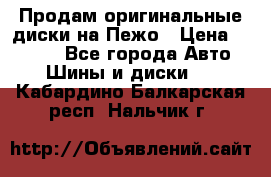 Продам оригинальные диски на Пежо › Цена ­ 6 000 - Все города Авто » Шины и диски   . Кабардино-Балкарская респ.,Нальчик г.